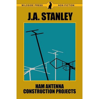 Ham Antenna Construction Projects - by  J A Stanley (Paperback)