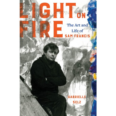 Light on Fire - by  Gabrielle Selz (Hardcover)