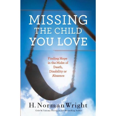 Missing the Child You Love - by  H Norman Wright (Paperback)