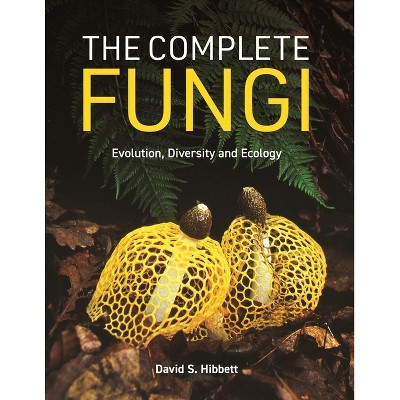 The Complete Fungi - by  David S Hibbett (Hardcover)