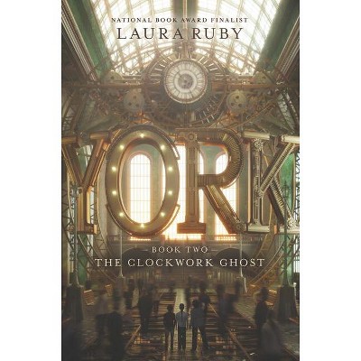 The Clockwork Ghost - (York) by  Laura Ruby (Hardcover)