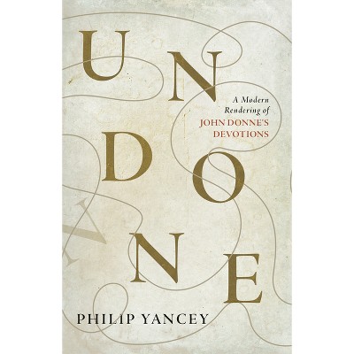 Undone - by  Philip Yancey & John Donne (Paperback)