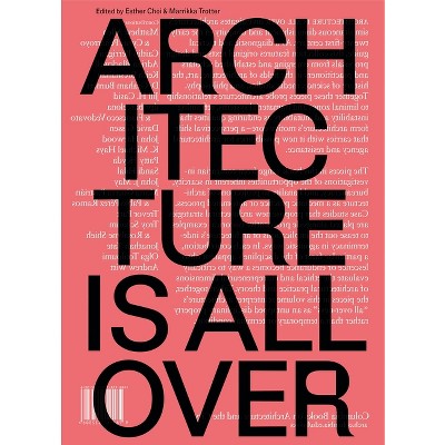 Architecture Is All Over - by  Esther Choi & Marrikka Trotter (Paperback)