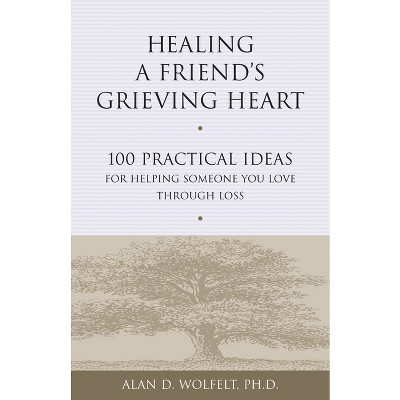Healing a Friend's Grieving Heart - (Healing a Grieving Heart) by  Alan Wolfelt (Paperback)