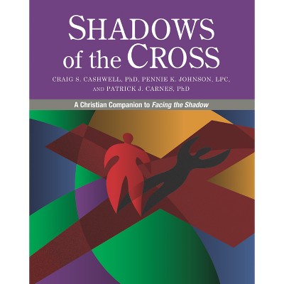 Shadows of the Cross - by  Craig Cashwell & Pennie Johnson & Patrick Carnes (Paperback)