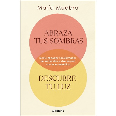 Abraza Tus Sombras, Descubre Tu Luz: Siente El Poder Transformador de Las Herida S Y Vive En Paz Con Tu Yo Auténtico / Embrace Your Shadows, Discover