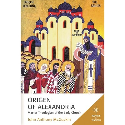 Origen of Alexandria - (Mapping the Tradition) by  John Anthony McGuckin (Paperback)
