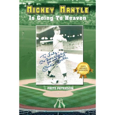 Mickey Mantle Is Going to Heaven - by  Fritz Peterson (Paperback)