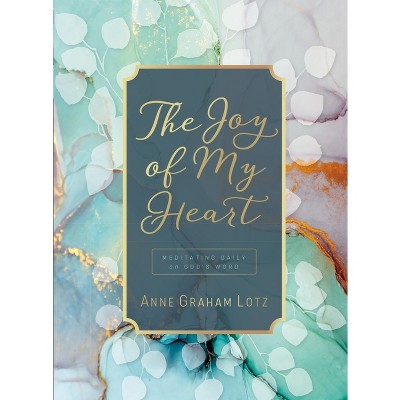 The Joy of My Heart - by  Anne Graham Lotz (Hardcover)