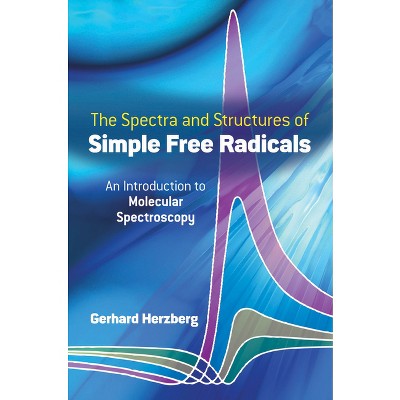 Spectra and Structures of Simple Free Radicals - (Dover Books on Chemistry) by  Gerhard Herzberg (Paperback)