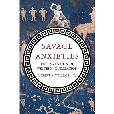 Savage Anxieties - by  Robert A Williams (Hardcover)
