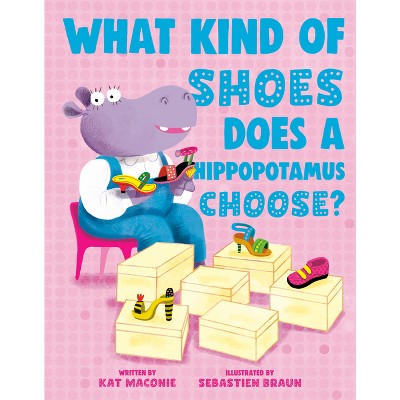 What Kind of Shoes Does a Hippopotamus Choose? - by  Kat Maconie (Hardcover)