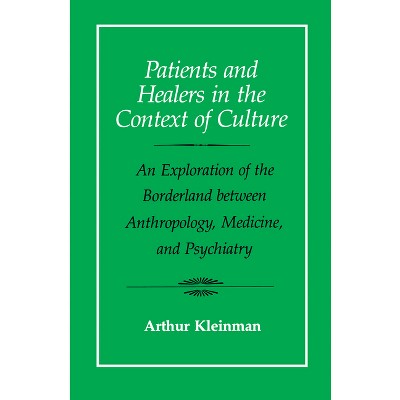 Patients and Healers in the Context of Culture - (Comparative Studies of Health Systems and Medical Care) by  Arthur Kleinman (Paperback)