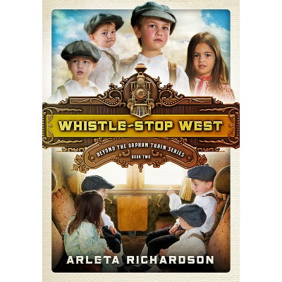 Whistle-Stop West - (Beyond the Orphan Train) by  Arleta Richardson (Paperback)
