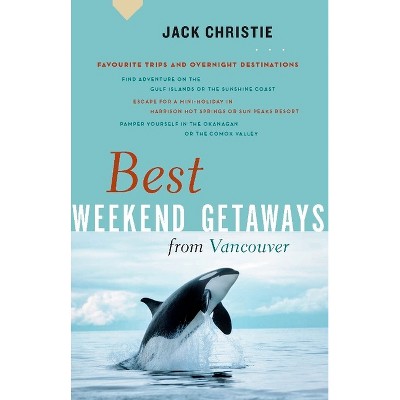 Best Weekend Getaways from Vancouver - (Greystone Guides) by  Jack Christie (Paperback)