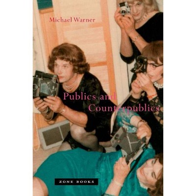 Publics and Counterpublics - by  Michael Warner (Paperback)