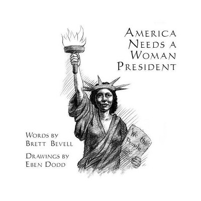 America Needs a Woman President - by  Brett Bevell (Paperback)