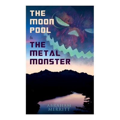 The Moon Pool & the Metal Monster - by  Abraham Merritt (Paperback)