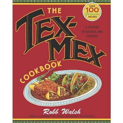 The Tex-Mex Cookbook - by  Robb Walsh (Paperback)