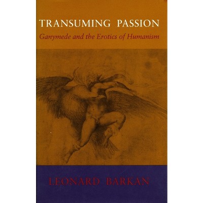 Transuming Passion - by  Leonard Barkan (Hardcover)