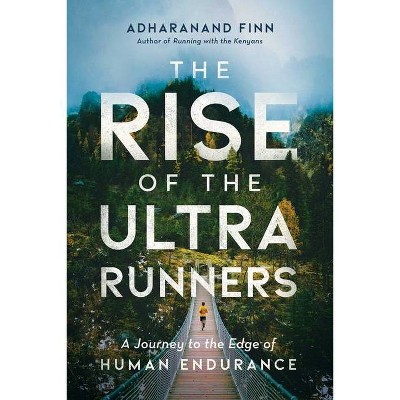 The Rise of the Ultra Runners - by  Adharanand Finn (Paperback)