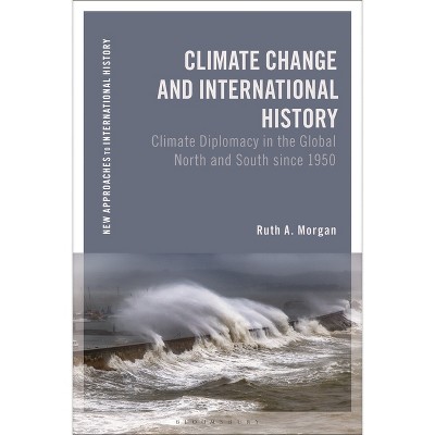 Climate Change and International History - (New Approaches to International History) by  Ruth A Morgan (Hardcover)