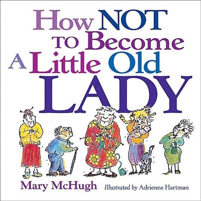 How Not to Become a Little Old Lady - by  Mary McHugh (Paperback)
