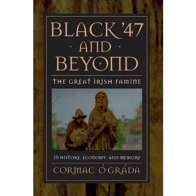 Black '47 and Beyond - (Princeton Economic History of the Western World) by  Cormac Ó Gráda (Paperback)