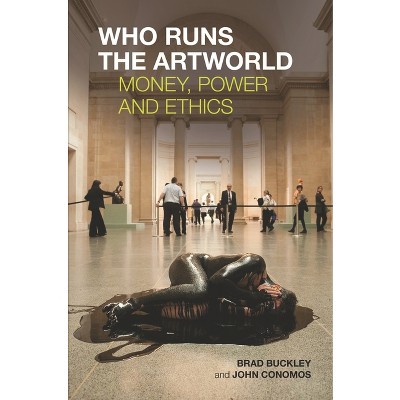 Who Runs the Artworld - by  Brad Buckley & John Conomos (Paperback)