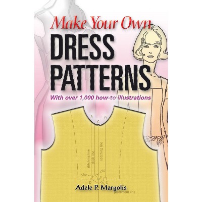 Make Your Own Dress Patterns: With Over 1,000 How-To Illustrations - (Dover Crafts: Clothing Design) by  Adele P Margolis (Paperback)