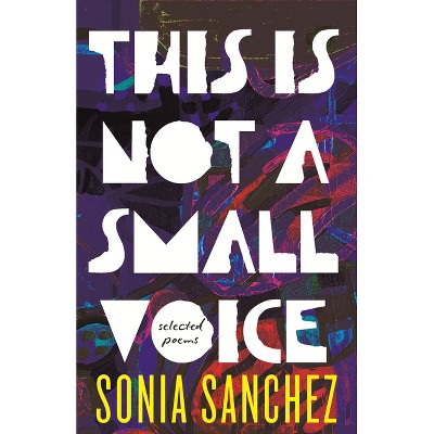 This Is Not a Small Voice - by  Sonia Sanchez (Paperback)