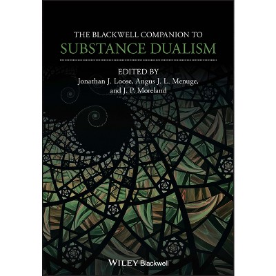 The Blackwell Companion to Substance Dualism - (Blackwell Companions to Philosophy) by  Jonathan J Loose & Angus J L Menuge & J P Moreland