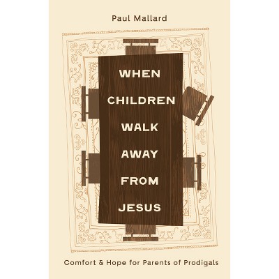 When Children Walk Away from Jesus - by  Paul Mallard (Paperback)