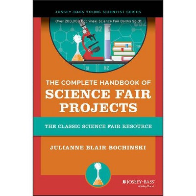 The Complete Handbook of Science Fair Projects - by  Julianne Blair Bochinski (Paperback)