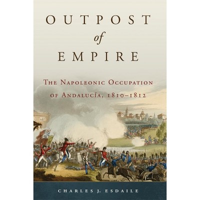 Outpost of Empire - (Campaigns and Commanders) by  Charles J Esdaile (Hardcover)