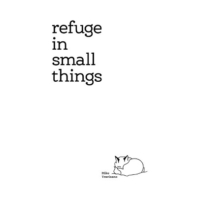 Refuge In Small Things - by  Mike Travisano (Paperback)