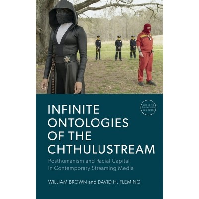 Infinite Ontologies of the Chthulustream - (Screens, Thinking, Worlds) by  William Brown & David H Fleming (Hardcover)