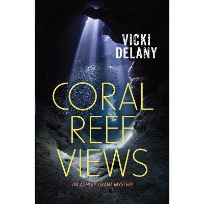 Coral Reef Views - (Ashley Grant Mystery) by  Vicki Delany (Paperback)