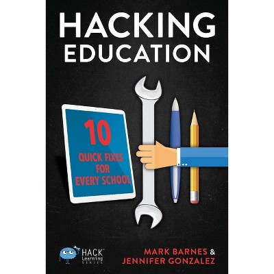 Hacking Education - (Hack Learning) by  Mark Barnes & Jennifer Gonzalez (Paperback)
