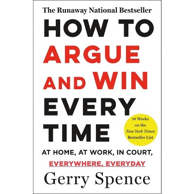 How to Argue & Win Every Time - by  Gerry Spence (Paperback)
