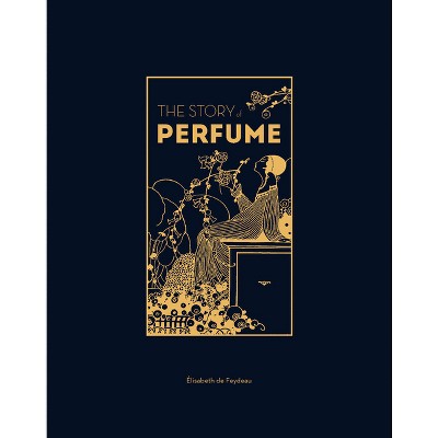 The Story of Perfume - by  Elisabeth De Feydeau (Hardcover)