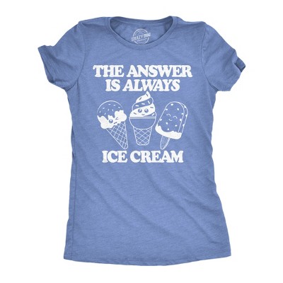 Womens Funny T Shirts The Answer Is Always Ice Cream Sarcastic Graphic Novelty Tee for Ladies - Crazy Dog Women's T Shirt For Foodies