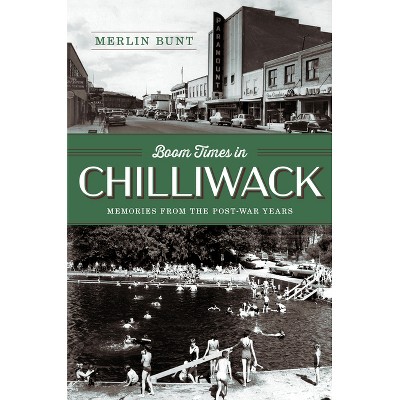 Boom Times in Chilliwack - by  Merlin Bunt (Hardcover)