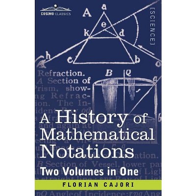 A History of Mathematical Notations (Two Volume in One) - by  Florian Cajori (Paperback)