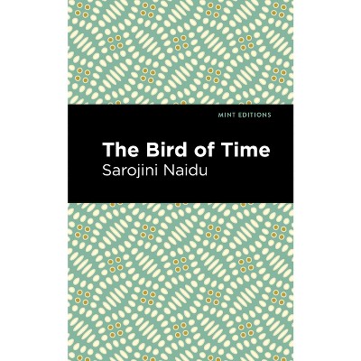 The Bird of Time - (Mint Editions (Voices from Api)) by  Sarojini Naidu (Paperback)