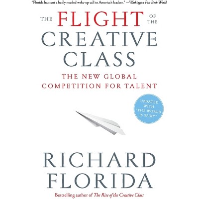 The Flight of the Creative Class - by  Richard Florida (Paperback)