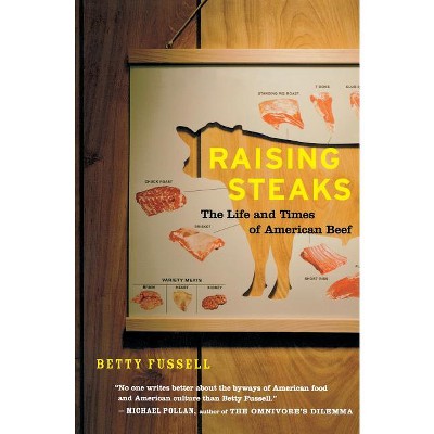Raising Steaks the Life and Times of American Beef - by  Betty Fussell (Paperback)