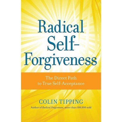 Radical Self-Forgiveness - by  Colin Tipping (Paperback)