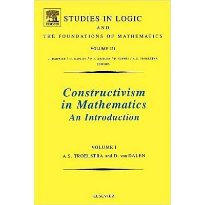 Constructivism in Mathematics - (Studies in Logic and the Foundations of Mathematics) by  A S Troelstra & D Van Dalen (Paperback)