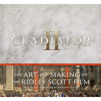 Gladiator II: The Art and Making of the Ridley Scott Film - by  John Walsh (Hardcover)